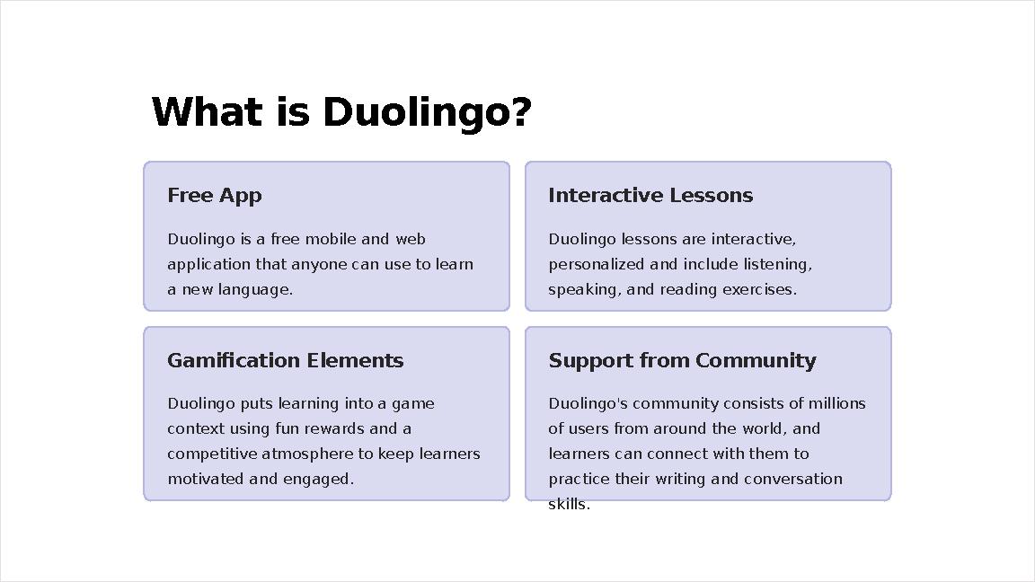 What is Duolingo? Free App Duolingo is a free mobile and web application that anyone can use to learn a new language. Interact