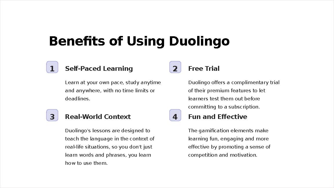 Benefits of Using Duolingo 1 Self-Paced Learning Learn at your own pace, study anytime and anywhere, with no time limits or de