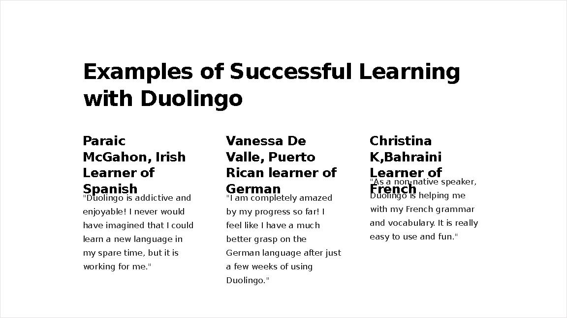 Examples of Successful Learning with Duolingo Paraic McGahon, Irish Learner of Spanish "Duolingo is addictive and enjoyable