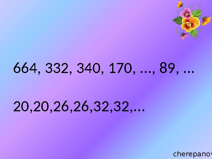cherepanova664, 332, 340, 170, ..., 89, ... 20,20,26,26,32,32,...