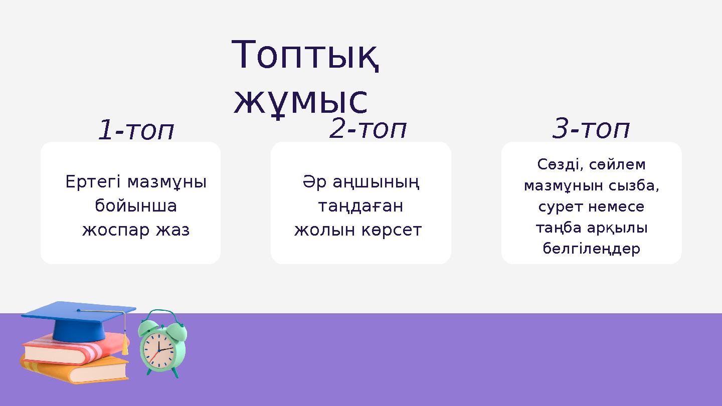 Топтық жұмыс 1-топ 2-топ 3-топ Ертегі мазмұны бойынша жоспар жаз Әр аңшының таңдаған жолын көрсет Сөзді, сөйлем мазмұнын
