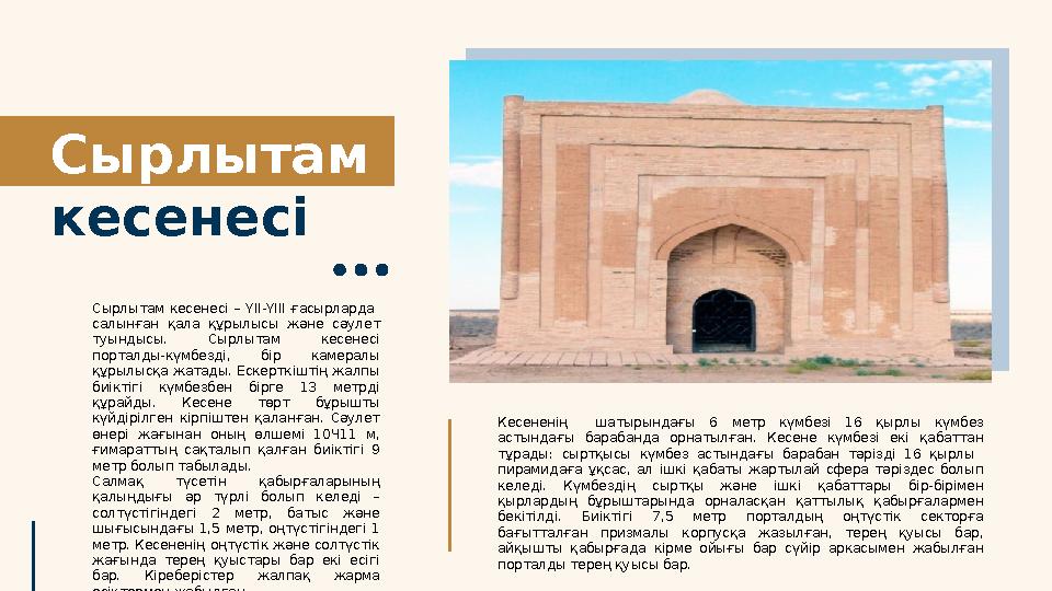 Сырлытам кесенесі Кесененің шатырындағы 6 метр күмбезі 16 қырлы күмбез астындағы барабанда орнатылған. Кесене кү