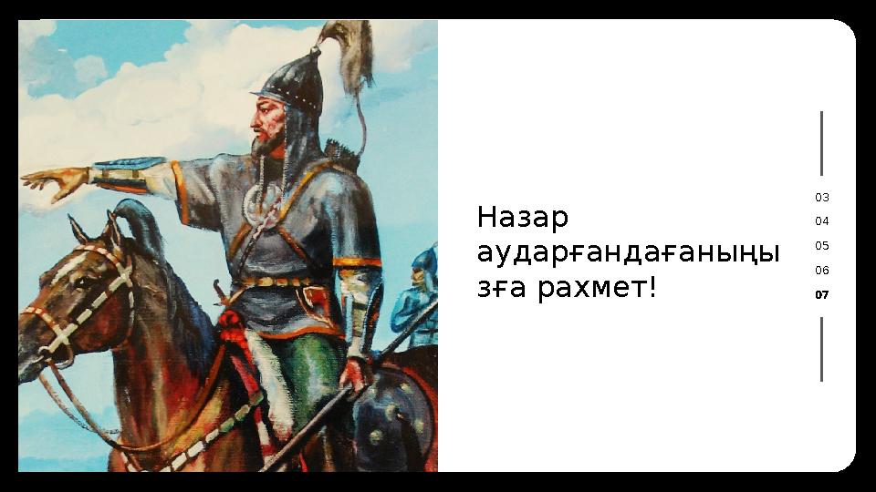 Назар аударғандағаныңы зға рахмет! 03 04 05 06 07