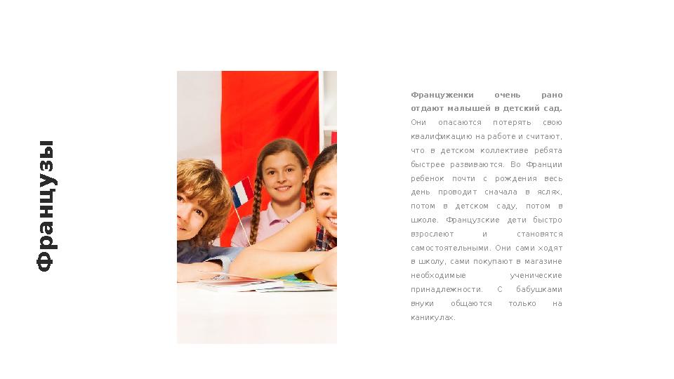 Ф р а н ц у з ыФранцуженки очень рано отдают малышей в детский сад. Они опасаются потерять свою квалификацию на рабо