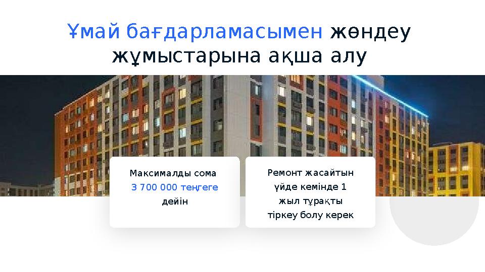 Ұмай бағдарламасымен жөндеу жұмыстарына ақша алу Максималды сома 3 700 000 теңгеге дейін Ремонт жасайтын үйде кемінде 1