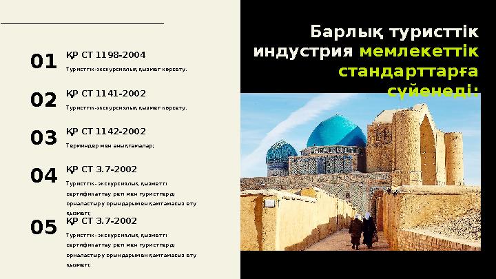 Барлық туристтік индустрия мемлекеттік стандарттарға сүйенеді:Туристтік-экскурсиялық қызмет көрсету.ҚР СТ 1198-2004 01 Т ури