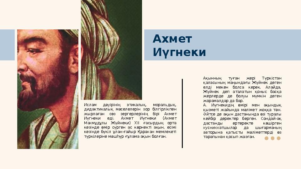 Ахмет Иүгнеки Ислам дәуірінің этикалық, моральдық, дидактикалық мәселелерін зор білгірлікпен жырлаған сөз зергерлері