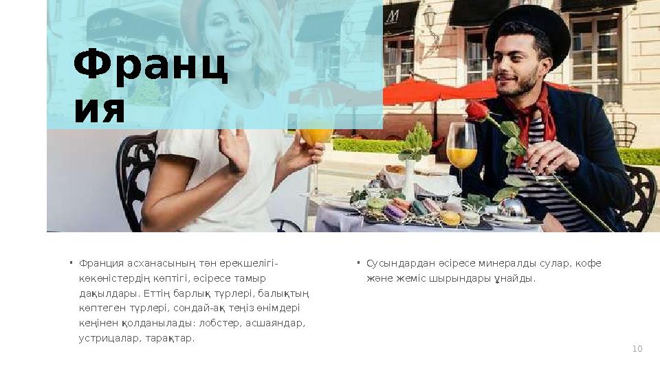 10• Франция асханасының тән ерекшелігі- көкөністердің көптігі, әсіресе тамыр дақылдары. Еттің барлық түрлері, балықтың көптеге