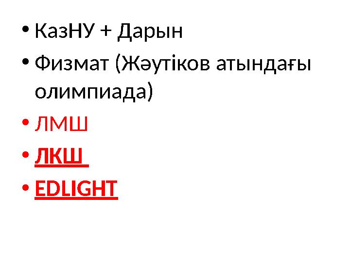 • КазНУ + Дарын • Физмат (Жәутіков атындағы олимпиада) • ЛМШ • ЛКШ • EDLIGHT