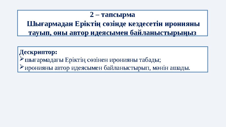 2 – тапсырма Шығармадан Еріктің сөзінде кездесетін иронияны тауып, оны автор идеясымен байланыстырыңыз Дескриптор:  шығармада