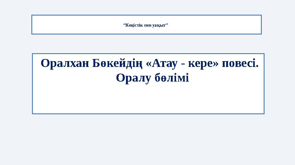 “ Кеңістік пен уақыт” Оралхан Бөкейдің «Атау - кере» повесі. Оралу бөлімі