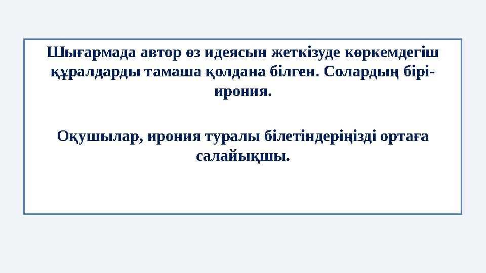 Шығармада автор өз идеясын жеткізуде көркемдегіш құралдарды тамаша қолдана білген. Солардың бірі- ирония. Оқушылар, ирония тура