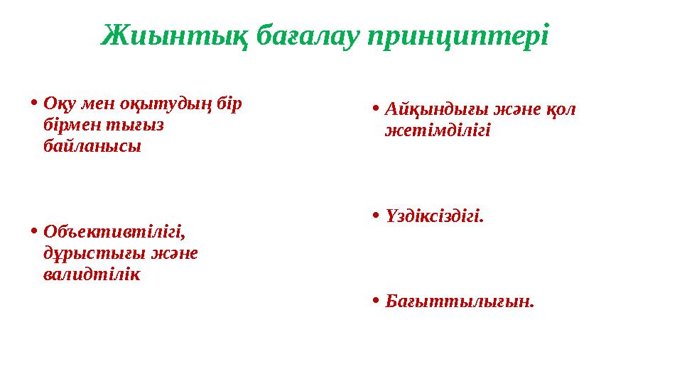 Жиынтық бағалау принциптері • Оқу мен оқытудың бір бірмен тығыз байланысы • Объективтілігі, дұрыстығы және валидтілік •