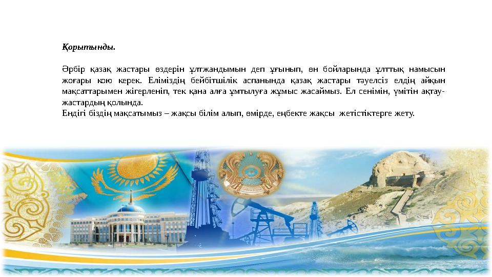 Қорытынды. Әрбір қазақ жастары өздерін ұлтжандымын деп ұғынып, өн бойларында ұлттық намысын жоғары кою керек. Ел Қорытынды. Әрбір қазақ жастары өздерін ұлтжандымын деп ұғынып, өн бойларында ұлттық намысын жоғары кою керек. Ел