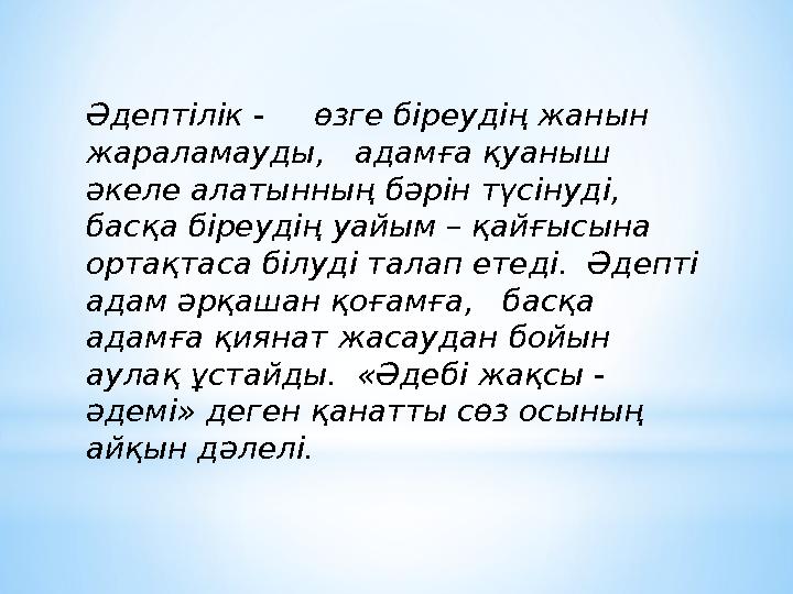 Әдептілік - өзге біреудің жанын жараламауды, адамға қуаныш әкеле алатынның бәрін түсінуді, басқа біреудің уайым – қай