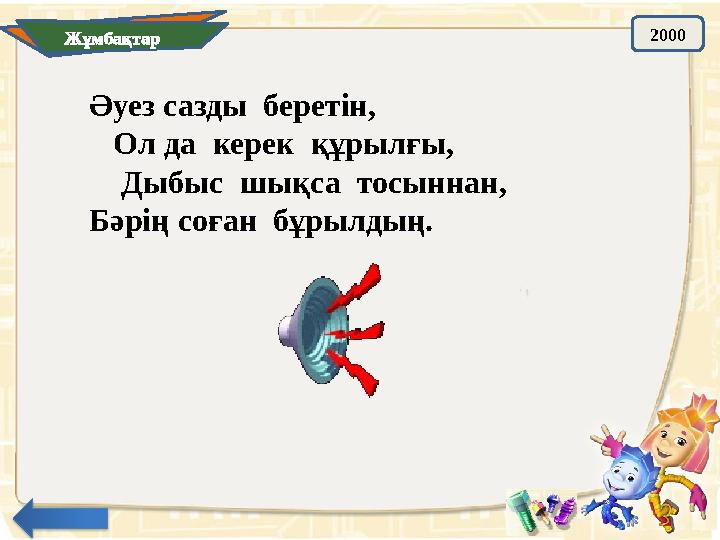 Жұмбақтар 2000 Әуез сазды беретін, Ол да керек құрылғы, Дыбыс шықса тосыннан, Бәрің