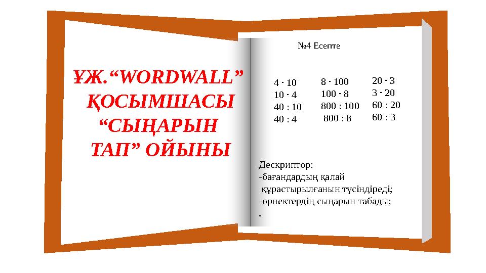 ҰЖ.“ WORDWALL ” ҚОСЫМШАСЫ “ СЫҢАРЫН ТАП” ОЙЫНЫ 4 ∙ 10 10 ∙ 4 40 : 10 40 : 4 8 ∙ 100 100 ∙ 8 800 : 100 800 : 8 20 ∙ 3 3