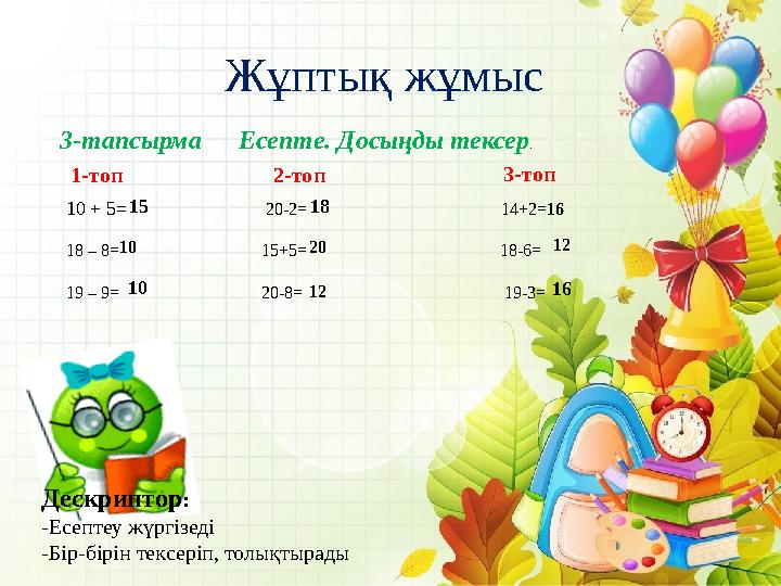 Жұптық жұмыс 3-тапсырма Есепте. Досыңды тексер . 10 + 5= 20-2=