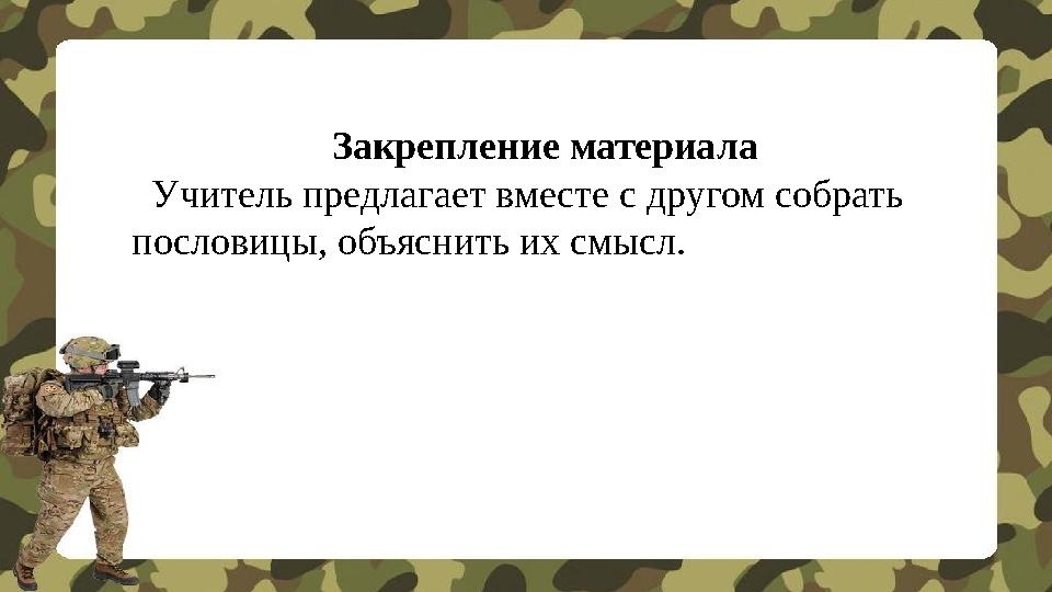 Закрепление материала Учитель предлагает вместе с другом собрать пословицы, объяснить их смысл.