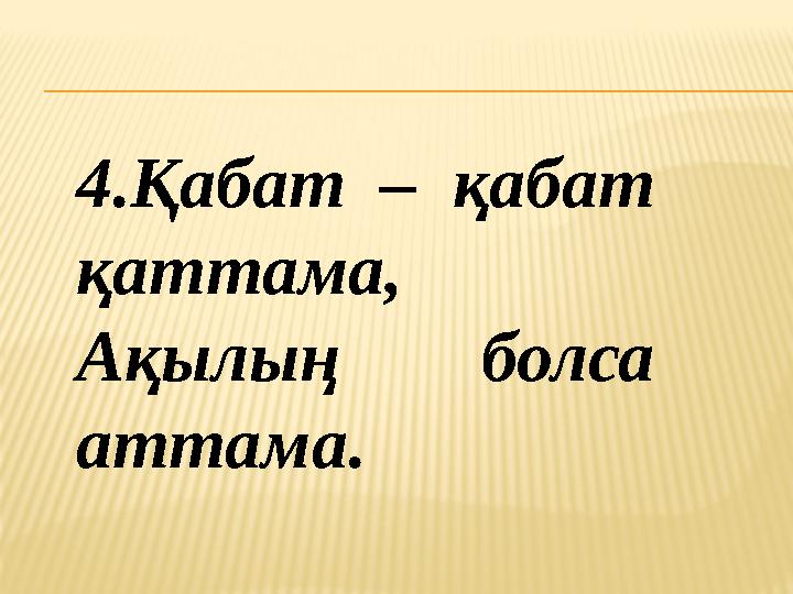 4.Қабат – қабат қаттама, Ақылың болса аттама.