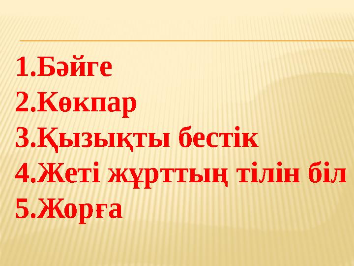 1.Бәйге 2.Көкпар 3.Қызықты бестік 4.Жеті жұрттың тілін біл 5.Жорға