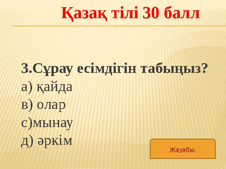 3.Сұрау есімдігін табыңыз? а) қайда в) олар с)мынау д) әркім Қазақ тілі 30 балл Жауабы: