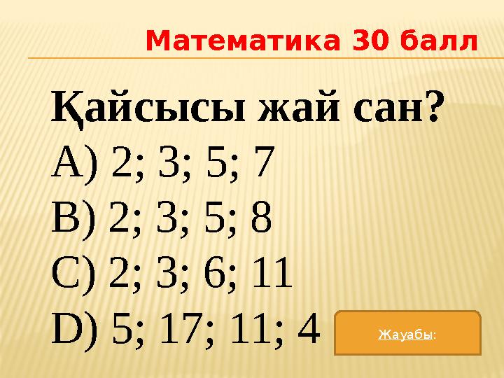 Математика 30 балл Қайсысы жай сан? A) 2; 3; 5; 7 B) 2; 3; 5; 8 C) 2; 3; 6; 11 D) 5; 17; 11; 4 Жауабы :