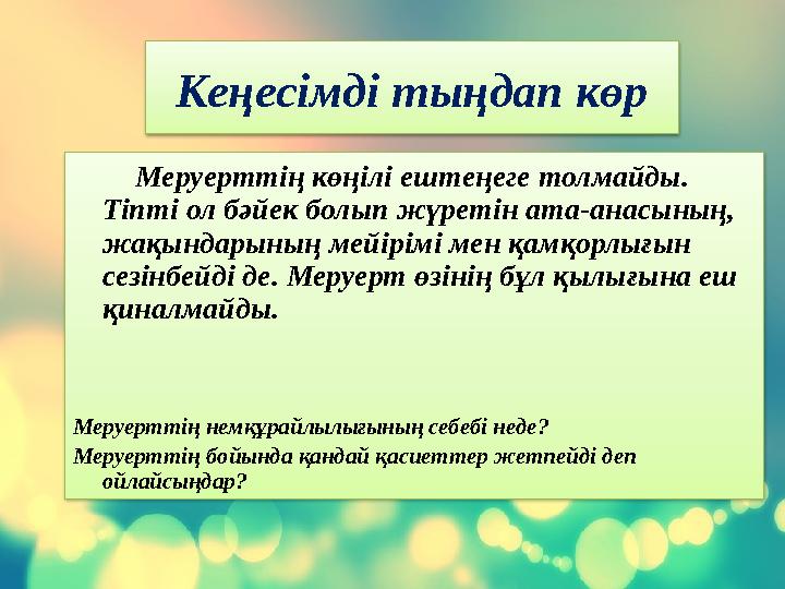 Кеңесімді тыңдап көр Меруерттің көңілі ештеңеге толмайды. Тіпті ол бәйек болып жүретін ата-анасының, жақындарының ме