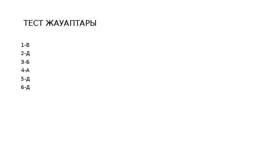 ТЕСТ ЖАУАПТАРЫ 1-В 2-Д 3-Б 4-А 5-Д 6-Д