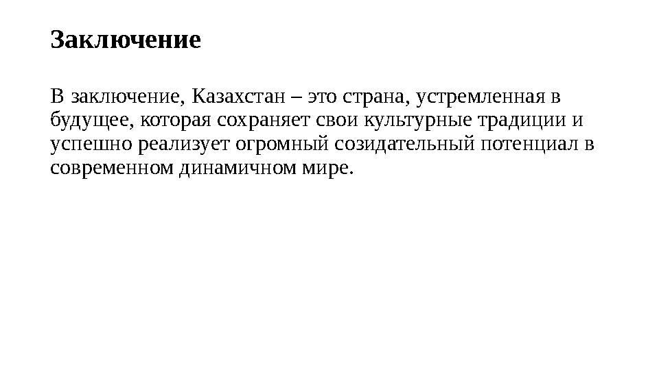 Заключение В заключение, Казахстан – это страна, устремленная в будущее, которая сохраняет свои культурные традиции и успешно