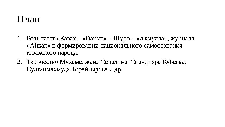 План 1. Роль газет «Казах», «Вакыт», «Шуро», «Акмулла», журнала «Айкап» в формировании национального самосознания казахского н