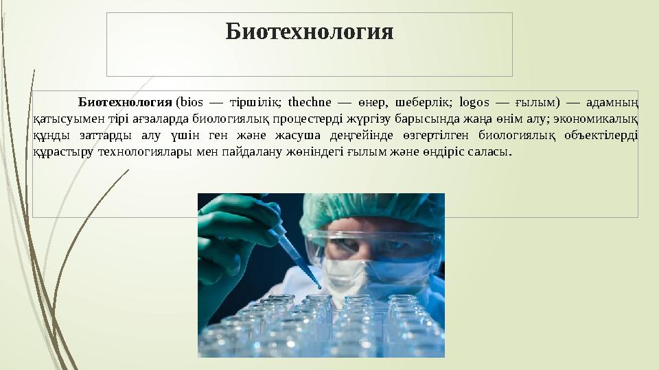 Биотехнология Биотехнология ( bios — тіршілік; thechne — өнер, шеберлік; logos — ғылым) — адамның қат