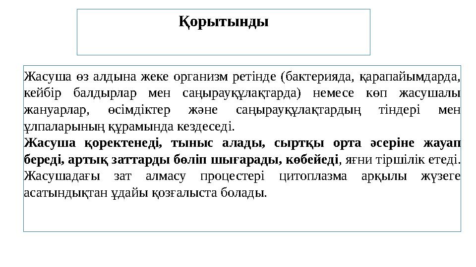Қорытынды Жасуша өз алдына жеке организм ретінде (бактерияда, қарапайымдарда, кейбір балдырлар мен саңырауқұлақтарда)