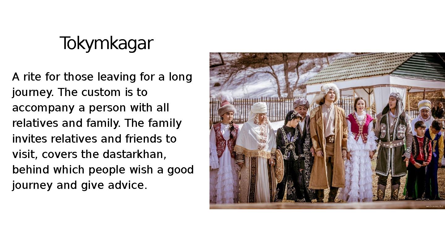Tokymkagar A rite for those leaving for a long journey. The custom is to accompany a person with