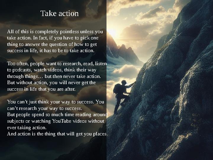 Take action All of this is completely pointless unless you take action. In fact, if you have to pick one thing to answer the q
