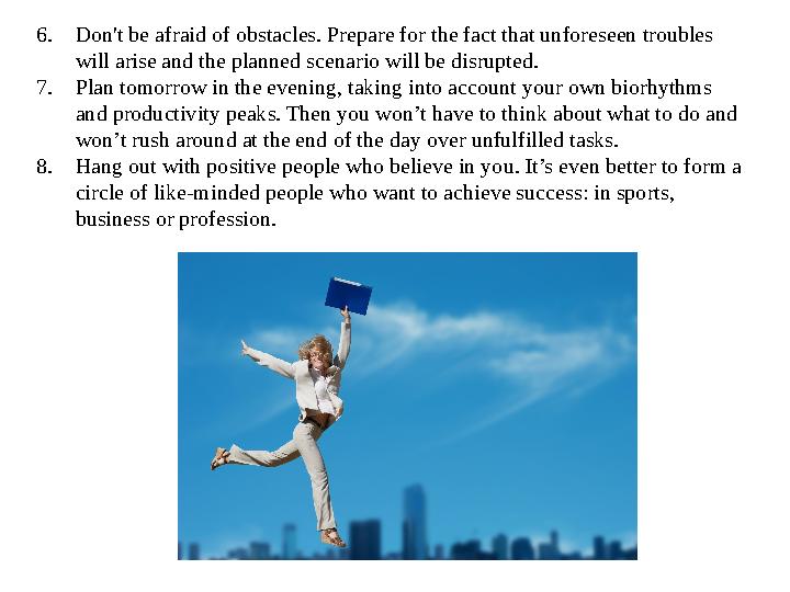 6. Don't be afraid of obstacles. Prepare for the fact that unforeseen troubles will arise and the planned scenario will be disr