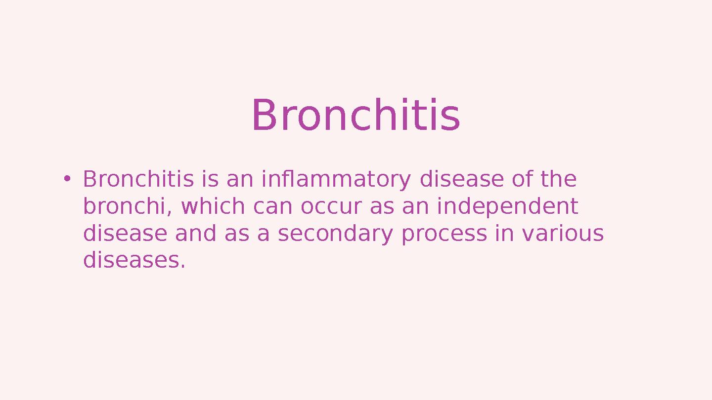 Bronchitis • Bronchitis is an inflammatory disease of the bronchi, which can occur as an independent disease and as a secondar