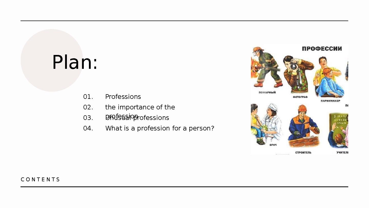 Plan: Professions 01. the importance of the profession02. Unusual professions03. What is a profession for a person?04. C O N T