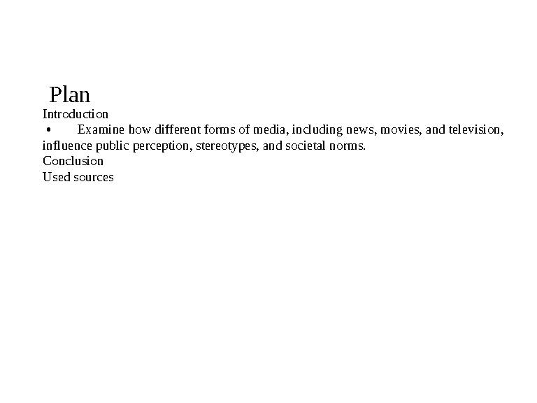 Plan Introduction Examine how different forms of media, including news, movies, and television, influence public perception, s