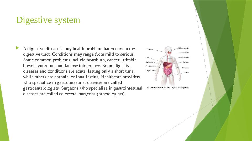 Digestive system  A digestive disease is any health problem that occurs in the digestive tract. Conditions may range from mild