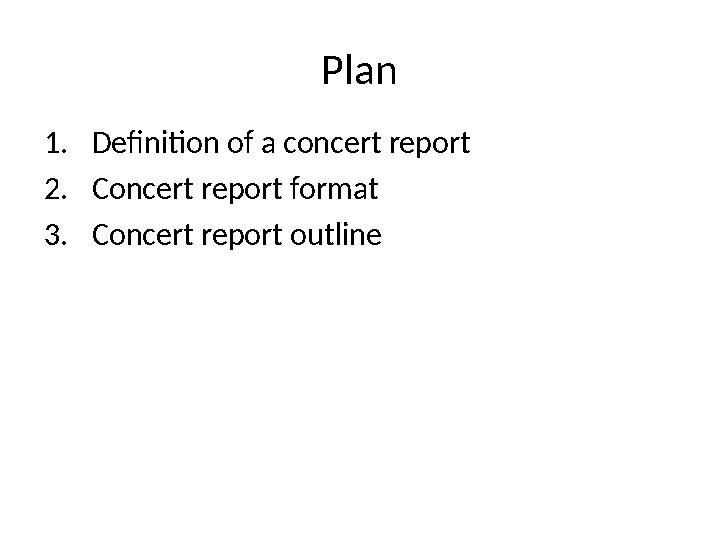 Plan 1. Definition of a concert report 2. Concert report format 3. Concert report outline