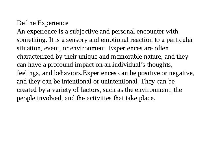 Define Experience An experience is a subjective and personal encounter with something. It is a sensory and emotional reaction t
