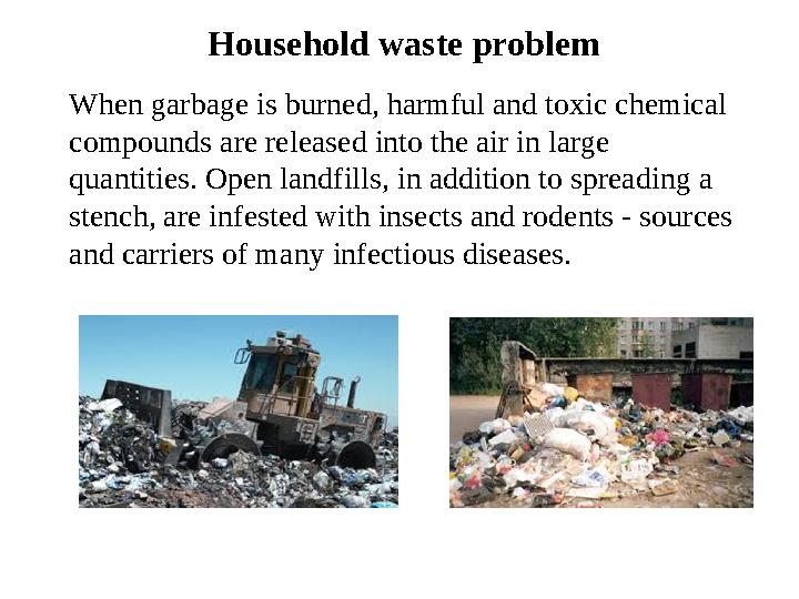 Household waste problem When garbage is burned, harmful and toxic chemical compounds are released into the air in large quanti