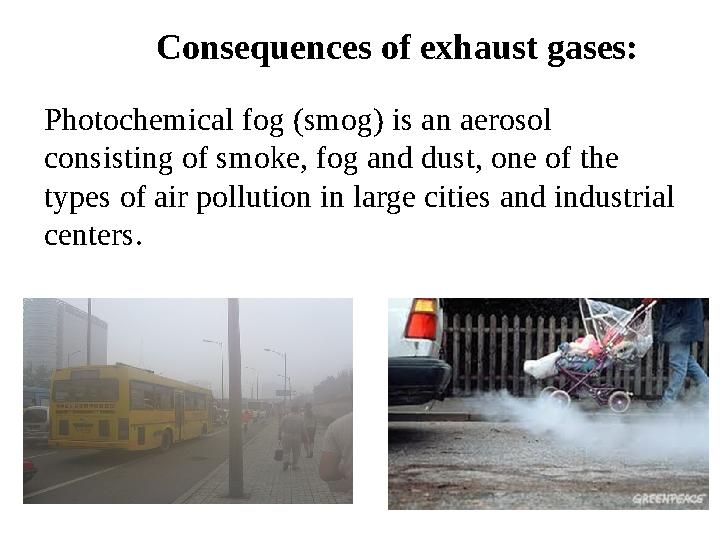 Consequences of exhaust gases: Photochemical fog (smog) is an aerosol consisting of smoke, fog and dust, one of the types of a