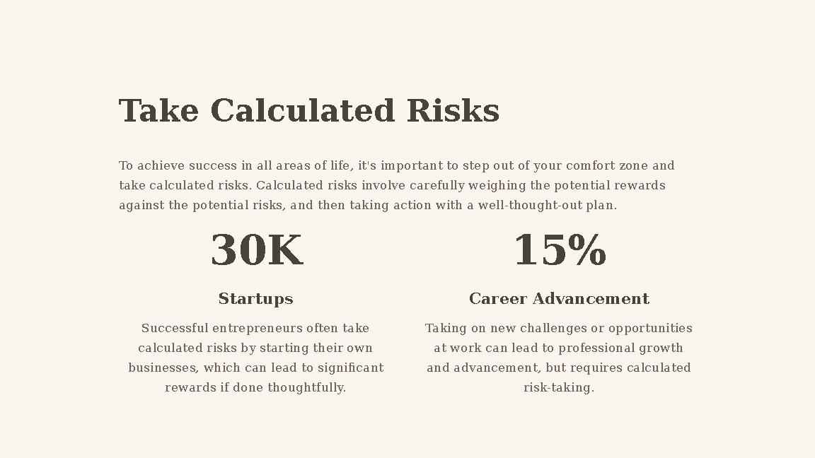 Take Calculated Risks To achieve success in all areas of life, it's important to step out of your comfort zone and take calcula