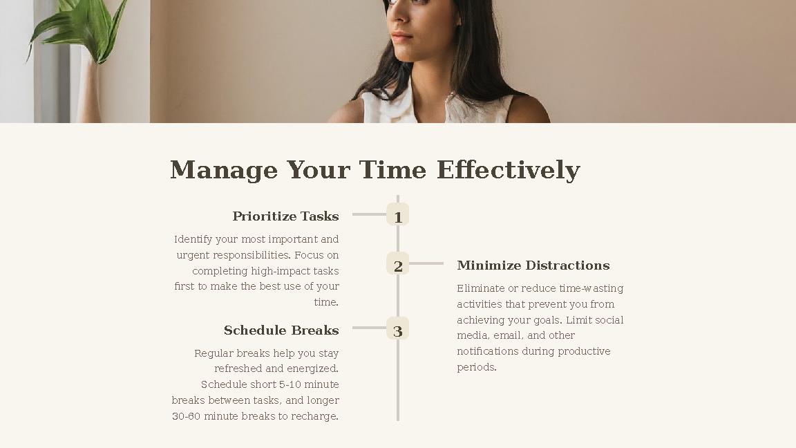 Manage Your Time Effectively 1Prioritize Tasks Identify your most important and urgent responsibilities. Focus on completing h