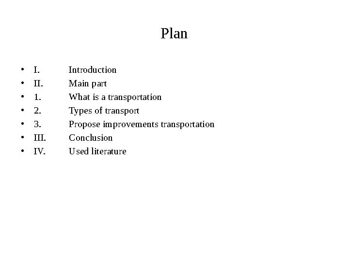 Plan • I. Introduction • II. Main part • 1. What is a transportation • 2. Types of transport • 3. Propose improvements transport