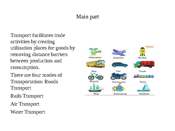 Main part Transport facilitates trade activities by creating utilization places for goods by removing distance barriers betw
