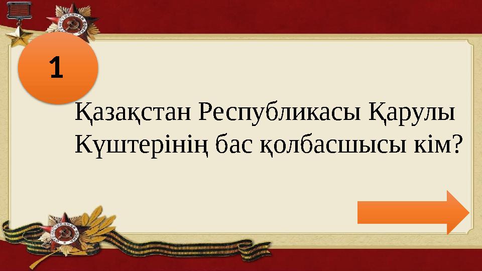 1 Қазақстан Республикасы Қарулы Күштерінің бас қолбасшысы кім?