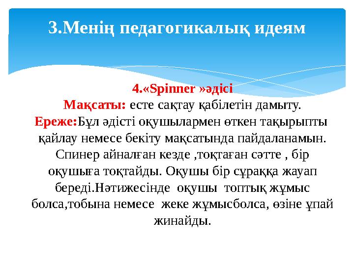 3. Менің педагогикалық идеям 4.«Spinner »әдісі Мақсаты: есте сақтау қабілетін дамыту. Ереже: Бұл әдісті оқушылармен өт